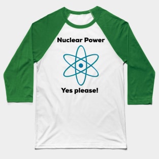 Nuclear Power - Yes Please! Baseball T-Shirt
